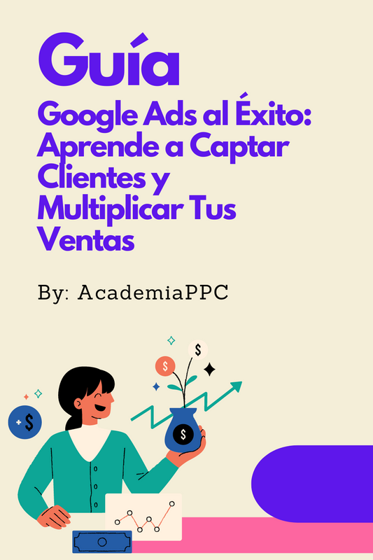 Google Ads al  Éxito: Aprende  a Captar  Clientes y  Multiplicar tus  Ventas